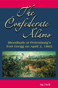 The Confederate Alamo: Bloodbath at Petersburg's Fort Gregg on April 2, 1865