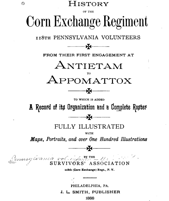 History of the 118th Pennsylvania Volunteers Corn Exchange Regiment, From Their First Engagement at Antietam to Appomattox